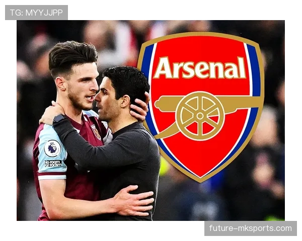 赖斯转会进展顺利,阿森纳与西汉姆联达成初步协议 赖斯转会进展顺利,阿森纳与西汉姆联达成初步协议